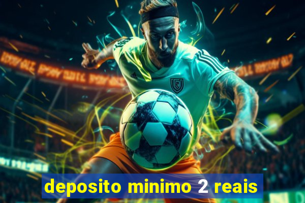 deposito minimo 2 reais